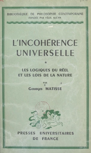 L'incohérence universelle (1). Les logiques du réel et les lois de la nature - Georges Matisse - FeniXX réédition numérique