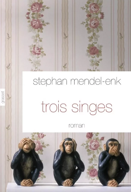 Trois singes - Stephan Mendel-Enk - Grasset