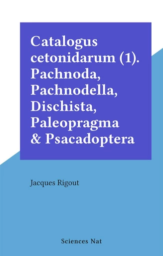 Catalogus cetonidarum (1). Pachnoda, Pachnodella, Dischista, Paleopragma & Psacadoptera - Jacques Rigout - FeniXX réédition numérique