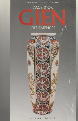 Gien, l'âge d'or des faïences - Michèle-Cécile Gillard - FeniXX réédition numérique