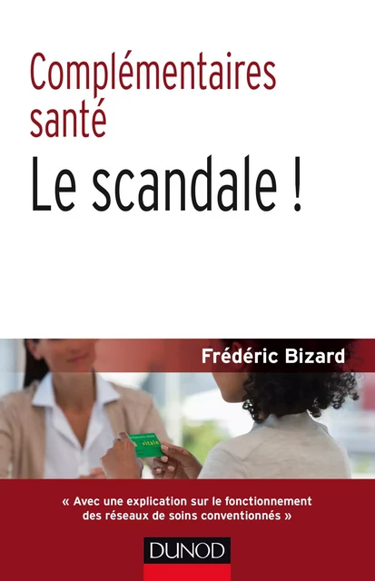 Complémentaires santé : le scandale ! 2e éd. - Frédéric Bizard - Dunod