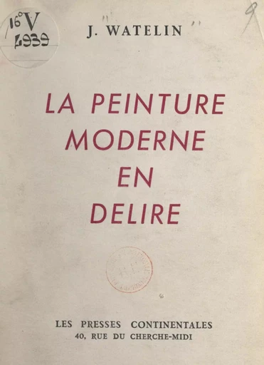 La peinture moderne en délire - Jacques Watelin - FeniXX réédition numérique