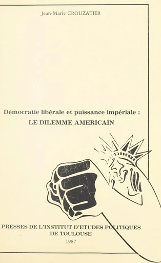 Démocratie libérale et puissance impériale : le dilemme américain - Jean-Marie Crouzatier - FeniXX réédition numérique