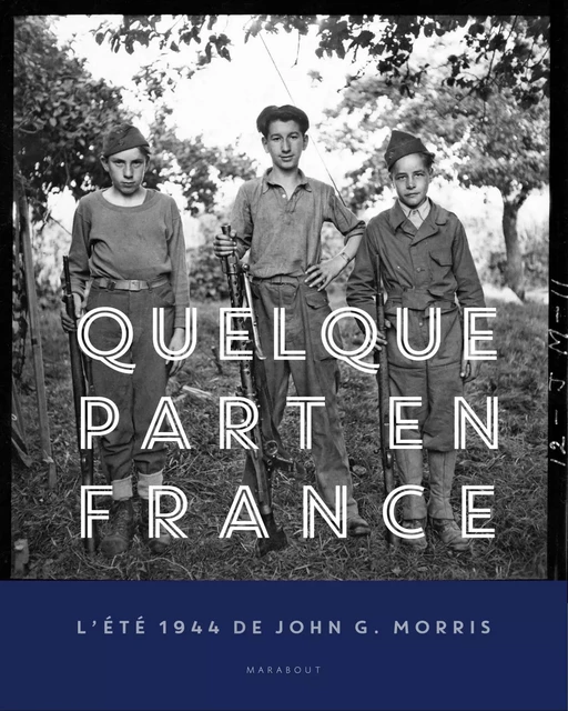 Quelque part en France - L'été 1944 - John G. Morris - Marabout