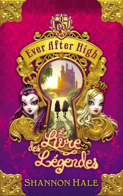 Ever After High 1 - Le Livre des légendes - Shannon Hale - Hachette Romans