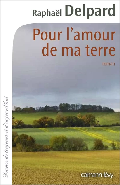 Pour l'amour de ma terre - Raphaël Delpard - Calmann-Lévy