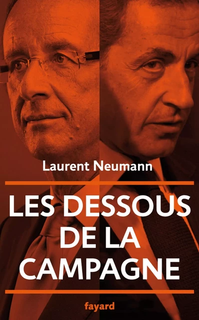 Les dessous de la campagne présidentielle - Laurent Neumann - Fayard