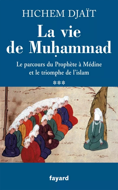 La vie de Muhammad T.3 - Hichem Djaït - Fayard