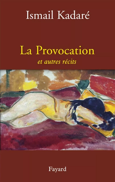 La Provocation et autres récits - Ismaïl Kadaré - Fayard