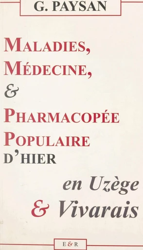 Maladies, médecine & pharmacopée populaire d'hier en Uzège et Vivarais - Georges Paysan - FeniXX réédition numérique