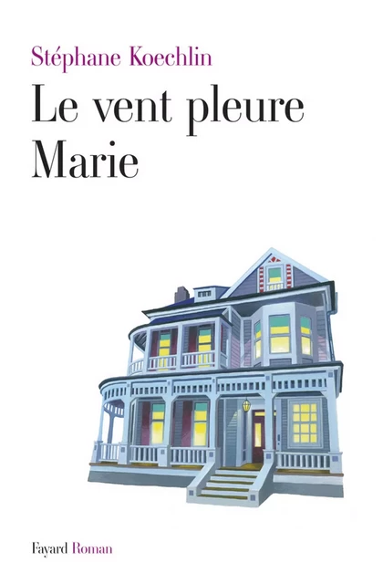 Le vent pleure Marie - Stéphane Koechlin - Fayard