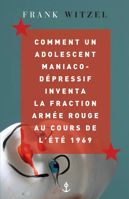 Comment un adolescent maniaco-dépressif inventa la Fraction Armée Rouge au cours de l'été 1969 - Frank Witzel - Grasset