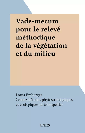 Vade-mecum pour le relevé méthodique de la végétation et du milieu -  Centre d'études phytosociologiques et écologiques de Montpellier - FeniXX réédition numérique