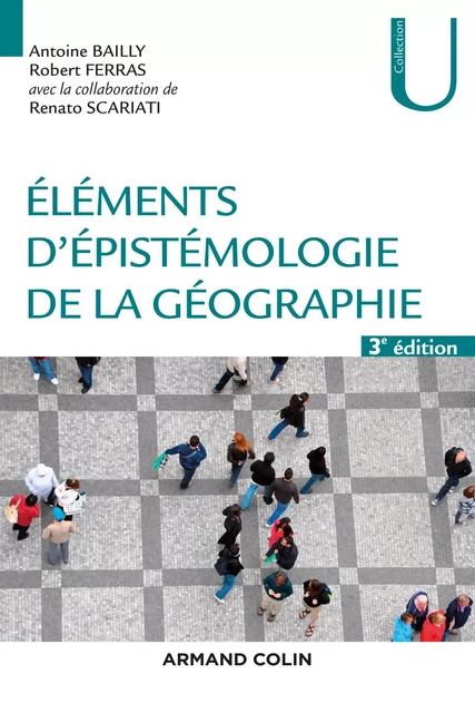 Eléments d'épistémologie de la géographie - 3e éd. - Antoine Bailly, Robert Ferras, Renato Scariati - Armand Colin