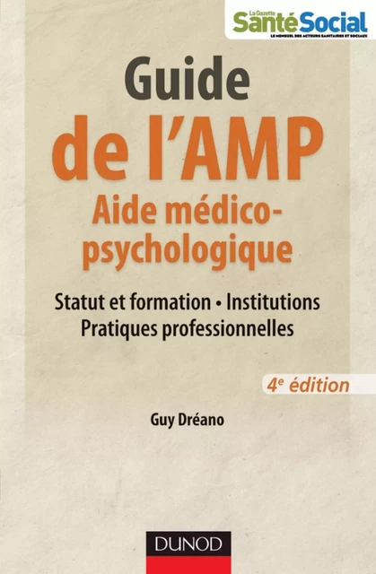 Guide de l'AMP (Aide médico-psychologique) - 4e éd. -Statut et formation - Institutions - Pratiques - Guy Dréano - Dunod