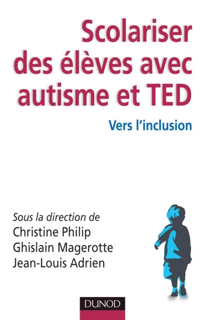 Scolariser des élèves avec autisme et TED - Christine Philip, Ghislain Magerotte, Jean-Louis Adrien - Dunod