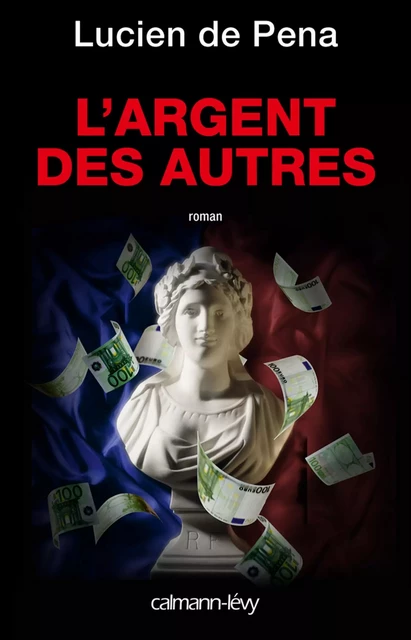 L'Argent des autres - Lucien de Pena - Calmann-Lévy