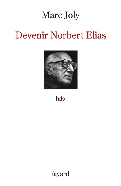 Devenir Norbert Elias - Marc Joly - Fayard