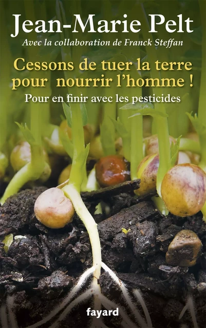 Cessons de tuer la terre pour nourrir l'homme ! - Jean-Marie Pelt - Fayard