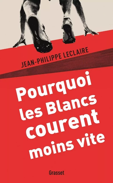 Pourquoi les Blancs courent moins vite - Jean-Philippe Leclaire - Grasset