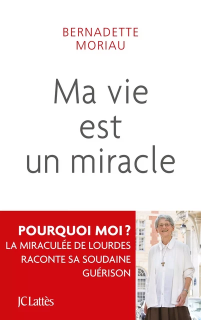 Ma vie est un miracle - Bernadette Moriau - JC Lattès