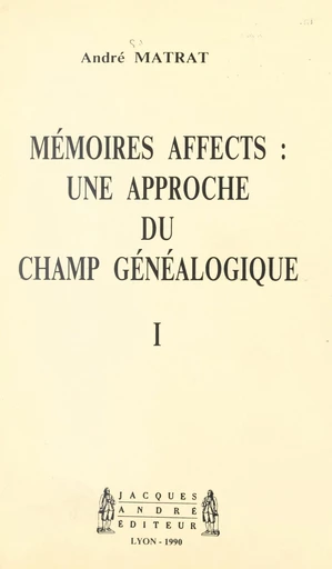 Mémoires affects : une approche du champ généalogique (1) - André Matrat - FeniXX réédition numérique