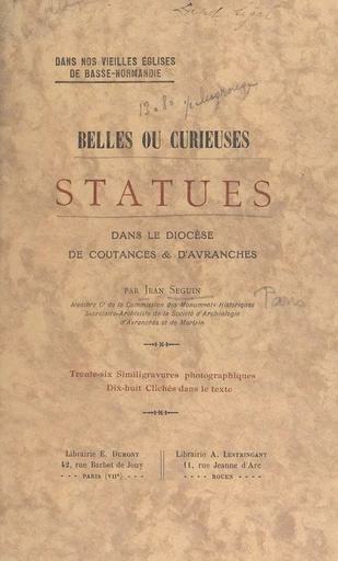 Dans nos vieilles églises de Basse-Normandie : belles ou curieuses statues dans le diocèse de Coutances et d'Avranches - Jean Seguin - FeniXX réédition numérique