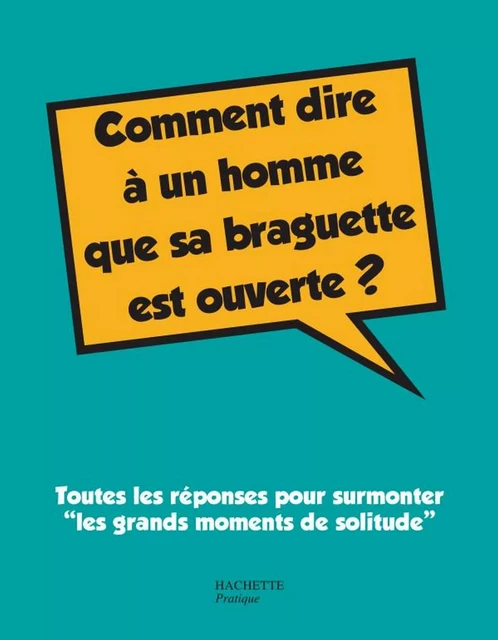 Comment dire à un homme que sa braguette est ouverte - Sonia Collomb - Hachette Pratique