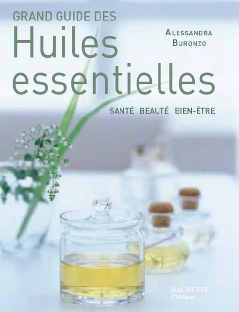 Grand guide des huiles essentielles - Alessandra Buronzo - Hachette Pratique