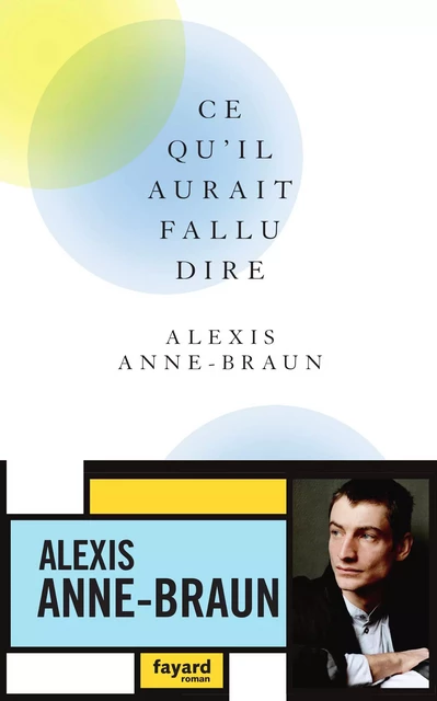 Ce qu'il aurait fallu dire - Alexis Anne-Braun - Fayard