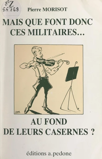 Mais que font donc ces militaires... au fond de leurs casernes ? - Pierre Morisot - FeniXX réédition numérique