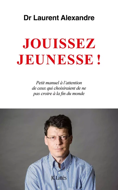 Jouissez jeunesse ! - Dr Laurent Alexandre - JC Lattès