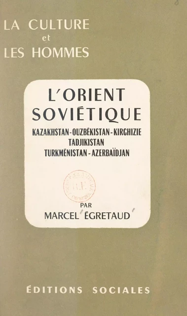 L'Orient soviétique : Kazakhstan, Ouzbékistan, Kirghizie, Tadjikistan, Turkménistan, Azerbaïdjan - Marcel Égretaud - FeniXX réédition numérique