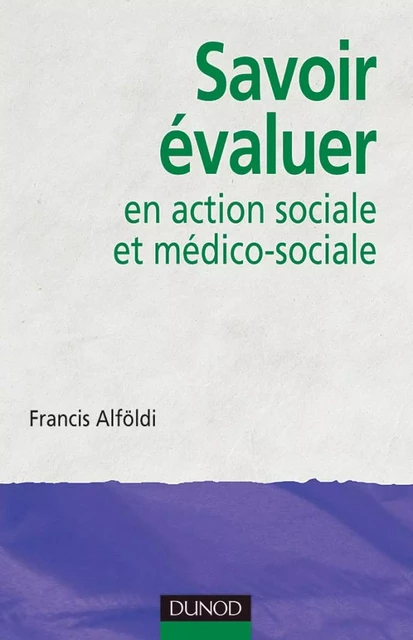 Savoir évaluer en action sociale et médico-sociale - Francis Alföldi - Dunod