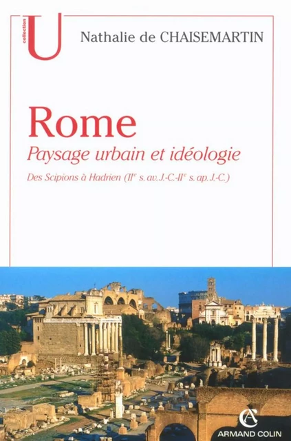 Rome. Paysage urbain et idéologie - Nathalie de Chaisemartin - Armand Colin