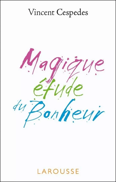 Magique étude du bonheur - Vincent Cespedes - Larousse