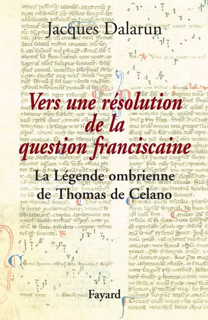 Vers une résolution de la question franciscaine - Jacques Dalarun - Fayard