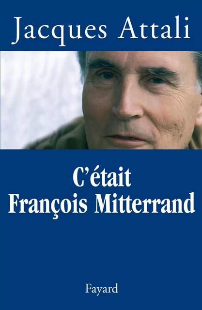 C'était François Mitterrand - Jacques Attali - Fayard