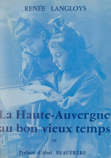 La Haute-Auvergne au bon vieux temps (3) - Renée Langloys - FeniXX réédition numérique