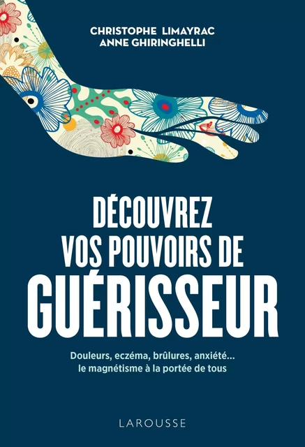 Découvrez vos pouvoirs de guérisseur - Christophe LIMAYRAC, Anne GHIRINGHELLI - Larousse