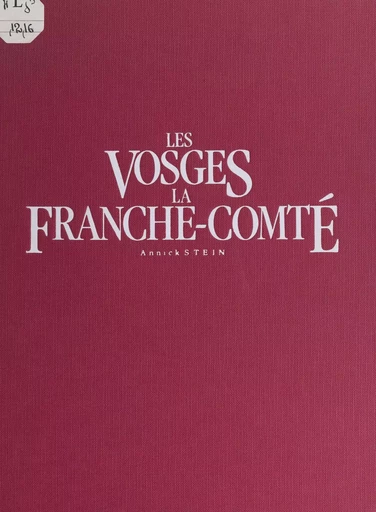 Les Vosges, la Franche-Comté - Annick Stein - FeniXX réédition numérique