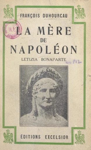 La mère de Napoléon, Letizia Bonaparte - François Duhourcau - FeniXX réédition numérique