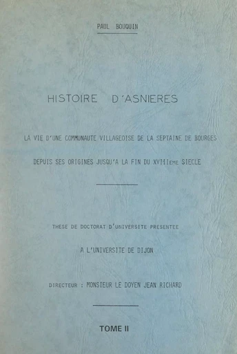 Histoire d'Asnières (2). La vie d'une communauté villageoise de la septaine de Bourges, depuis ses origines jusqu'à la fin du XVIIIe siècle - Paul Bouquin - FeniXX réédition numérique