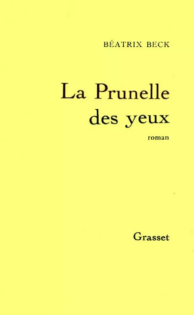 La prunelle des yeux - Béatrix Beck - Grasset