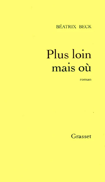 Plus loin mais où ? - Béatrix Beck - Grasset