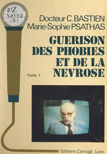 Guérison des phobies et de la névrose (1) - Claude Bastien, Marie-Sophie Psathas - FeniXX réédition numérique