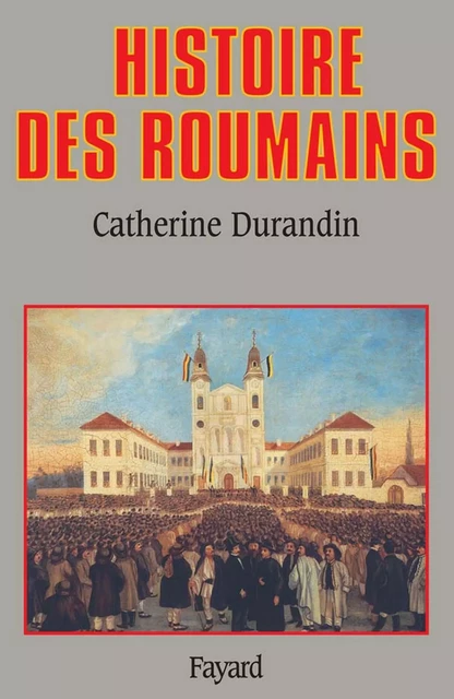 Histoire des Roumains - Catherine Durandin - Fayard