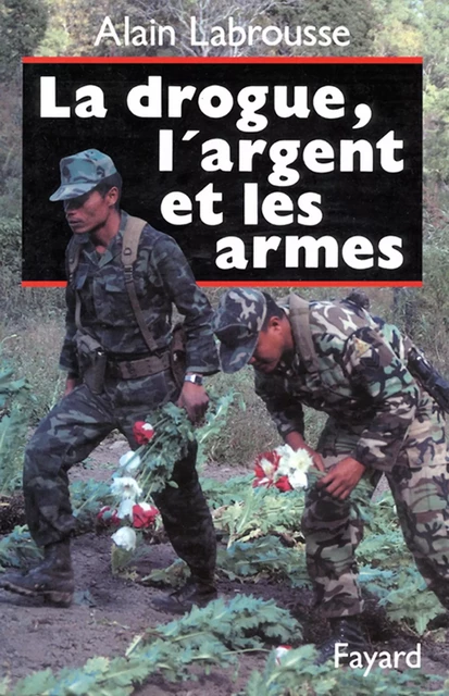 La Drogue, l'argent et les armes - Alain Labrousse - Fayard