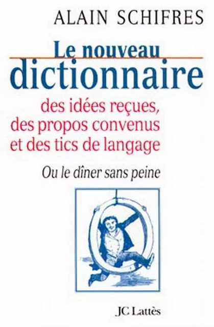 Le nouveau dictionnaire des idées reçues, des propos convenus et des tics de langage - Alain Schifres - JC Lattès