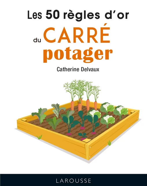 Les 50 règles d'or du carré potager - Catherine Delvaux - Larousse